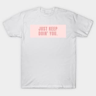 Just Keep Doin You  - Inspiring and Motivational Quotes T-Shirt